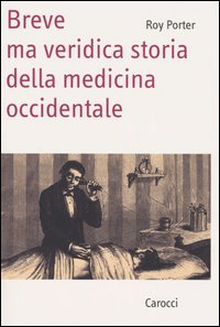 Libro Breve ma veridica storia della medicina occidentale di Roy Porter - ean 9788843031146 - Carocci