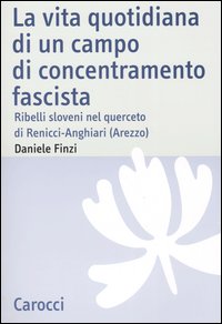 Libro vita quotidiana di un campo di concentramento fascista. Ribelli sloveni nel querceto di Renicci-Anghiari (Arezzo) di Daniele Finzi - ean 9788843031535 - Carocci