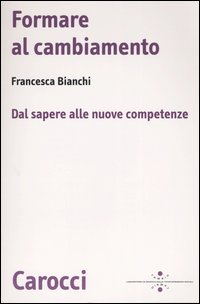 Libro Formare al cambiamento. Dal sapere alle nuove competenze di Francesca Bianchi - ean 9788843032952 - Carocci