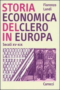 Libro Storia economica del clero in Europa. Secoli XV-XIX di Fiorenzo Landi - ean 9788843034703 - Carocci