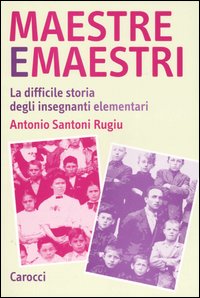 Libro Maestre e maestri. La difficile storia degli insegnanti elementari di Antonio Santoni Rugiu - ean 9788843036646 - Carocci