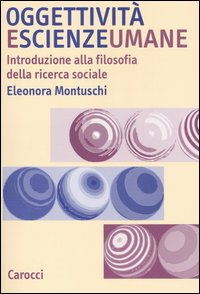 Libro Oggettività e scienze umane. Introduzione alla filosofia della ricerca sociale di Eleonora Montuschi - ean 9788843037049 - Carocci