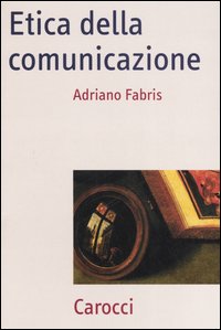 Libro Etica della comunicazione di Adriano Fabris - ean 9788843037926 - Carocci