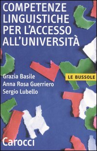 Libro Competenze linguistiche per l'accesso all'università di Grazia Basile; Anna R. Guerriero; Sergio Lubello - ean 9788843039616 - Carocci