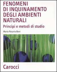 Libro Fenomeni di inquinamento degli ambienti naturali. Principi e metodi di studio di M. Rosaria Boni - ean 9788843040995 - Carocci