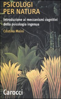 Libro Psicologi per natura. Introduzione ai meccanismi cognitivi della psicologia ingenua di Cristina Meini - ean 9788843041541 - Carocci