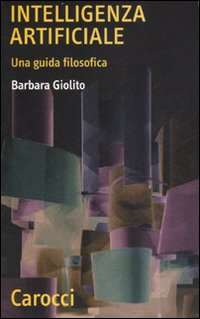 Libro intelligenza artificiale. Una guida filosofica di Barbara Giolito - ean 9788843041947 - Carocci