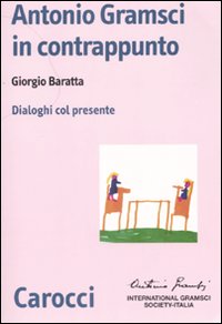 Libro Antonio Gramsci in contrappunto. Dialoghi col presente di Giorgio Baratta - ean 9788843043842 - Carocci