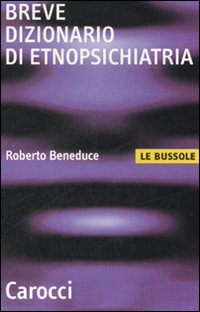 Libro Breve dizionario di etnopsichiatria di Roberto Beneduce - ean 9788843044573 - Carocci