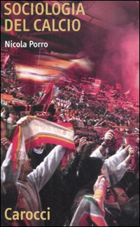 Libro Sociologia del calcio di Nicola Rinaldo Porro - ean 9788843044832 - Carocci