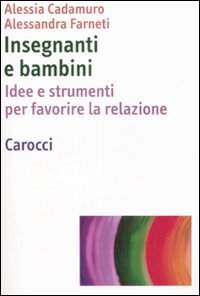Libro Insegnanti e bambini. Idee e strumenti per favorire la relazione di Alessia Cadamuro; Alessandra Farneti - ean 9788843044962 - Carocci