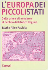 Libro Europa dei piccoli stati. Dalla prima età moderna al declino dell'antico regime di Alice Raviola Blythe - ean 9788843046539 - Carocci