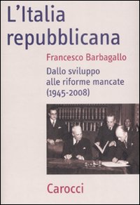 Libro Italia repubblicana. Dallo sviluppo alle riforme mancate (1945-2008) di Francesco Barbagallo - ean 9788843049080 - Carocci