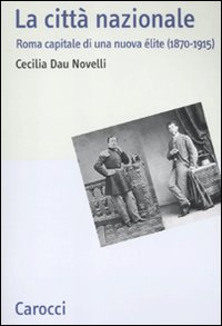 Libro città nazionale. Roma capitale di una nuova élite (1870-1915) di Cecilia Dau Novelli - ean 9788843055340 - Carocci