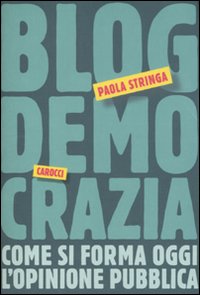 Libro Blogdemocrazia. Come si forma oggi l'opinione pubblica di Paola Stringa - ean 9788843057061 - Carocci