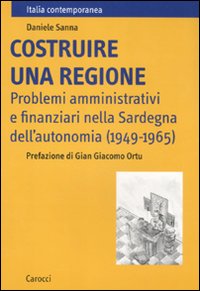 Libro Costruire una regione. Problemi amministrativi e finanziari nella Sardegna dell'autonomia (1949-1965) di Daniele Sanna - ean 9788843059331 - Carocci