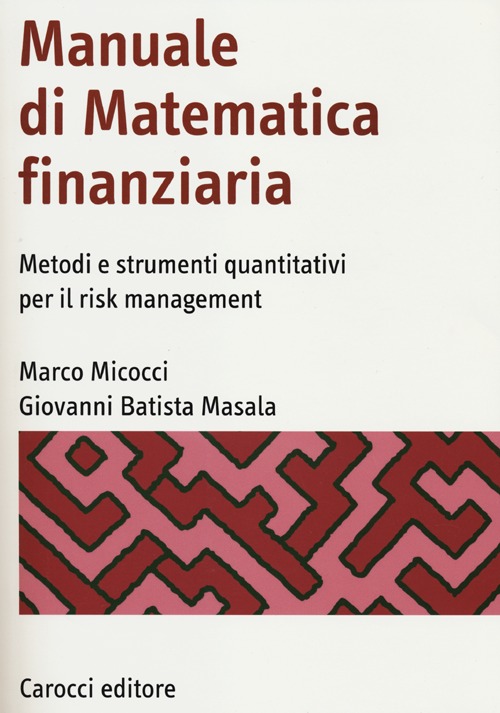 Libro Manuale di matematica finanziaria. Metodi e strumenti quantitativi per il risk management di Marco Micocci; Giovanni Batista Masala - ean 9788843061068 - Carocci