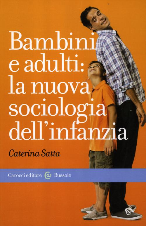 Libro Bambini e adulti: la nuova sociologia dell'infanzia di Caterina Satta - ean 9788843065257 - Carocci