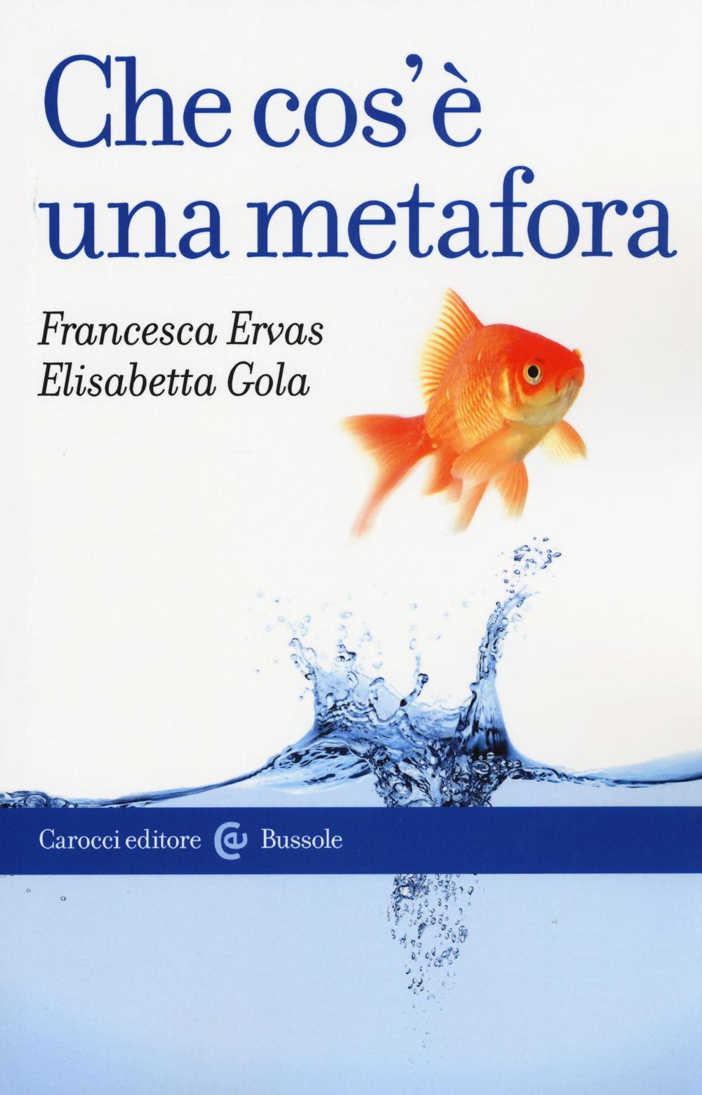 Libro Che cos'è una metafora di Francesca Ervas; Elisabetta Gola - ean 9788843084708 - Carocci