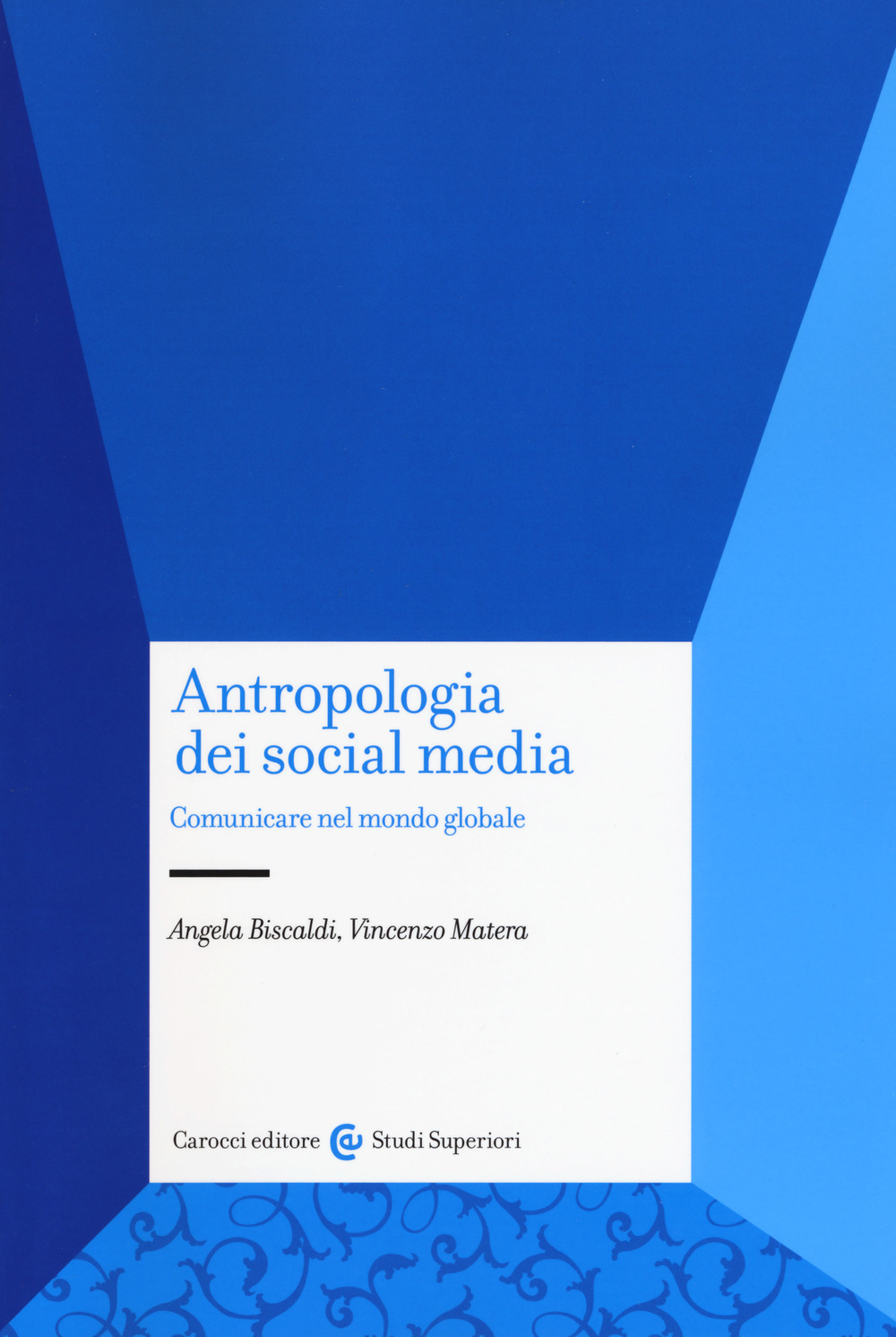 Libro Antropologia dei social media. Comunicare nel mondo globale di Angela Biscaldi; Vincenzo Matera - ean 9788843095216 - Carocci