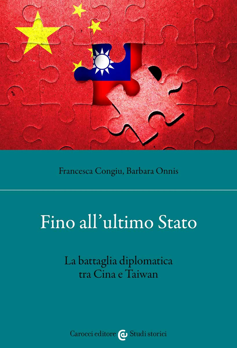 Libro Fino all'ultimo Stato. La battaglia diplomatica tra Cina e Taiwan di Francesca Congiu; Barbara Onnis - ean 9788843095315 - Carocci