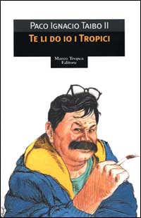 Libro Te li do io i Tropici di Paco Ignacio II Taibo - ean 9788843802326 - Tropea