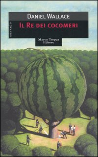 Libro re dei cocomeri di Daniel Wallace - ean 9788843804450 - Tropea