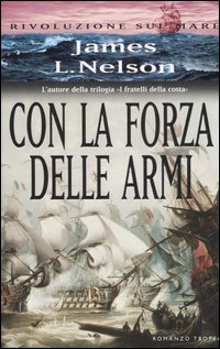 Libro Con la forza delle armi. Rivoluzione sul mare di James L. Nelson - ean 9788843804979 - Tropea