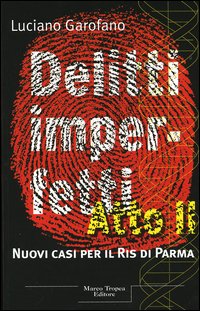 Libro Delitti imperfetti atto II. Nuovi casi per il Ris di Parma di Luciano Garofano - ean 9788843805150 - Tropea