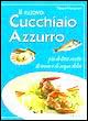 Libro nuovo cucchiaio azzurro. 800 ricette di pesce di mare e d'acqua dolce di Silvana Franconeri - ean 9788844026271 - Demetra