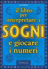 Libro libro per interpretare i sogni e giocare i numeri di Leda Ballinari - ean 9788844026509 - Demetra