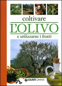 Libro Coltivare l'olivo e utilizzarne i frutti di Adriano Del Fabro - ean 9788844028664 - Demetra