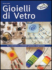 Libro Gioielli di vetro. Per realizzare e indossare preziose trasparenze di Marisa Lupato - ean 9788844030285 - Demetra