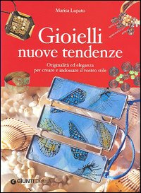 Libro Gioielli nuove tendenze. Originalità ed eleganza per creare e indossare il vostro stile di Marisa Lupato - ean 9788844030384 - Demetra