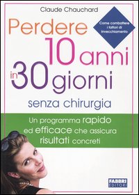 Libro Perdere 10 anni in 30 giorni senza chirurgia di Claude Chauchard - ean 9788845111778 - Fabbri
