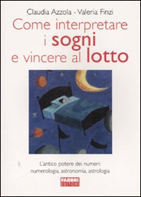 Libro Come interpretare i sogni e vincere al lotto di Claudia Azzola; Valeria Finzi - ean 9788845114854 - Fabbri