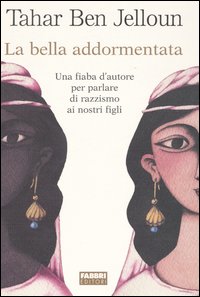 Libro bella addormentata. Una fiaba d'autore per parlare di razzismo ai nostri figli di Tahar Ben Jelloun - ean 9788845183508 - Fabbri