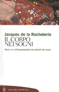 Libro corpo nei sogni. Dizionario d'interpretazione dei simboli del corpo di Jacques de La Rocheterie - ean 9788845247743 - Bompiani