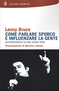 Libro Come parlare sporco e influenzare la gente. Autobiografia di uno showman di Lenny Bruce - ean 9788845249822 - Bompiani