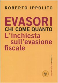 Libro Evasori. Chi. Come. Quanto. L'inchiesta sull'evasione fiscale di Roberto Ippolito - ean 9788845262036 - Bompiani