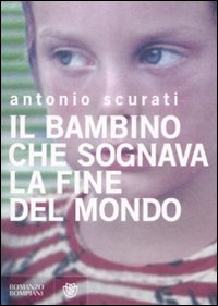 Libro bambino che sognava la fine del mondo di Antonio Scurati - ean 9788845262418 - Bompiani