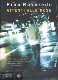 Libro Attenti alle rose di Pino Roveredo - ean 9788845262425 - Bompiani