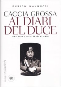 Libro Caccia grossa ai diari del duce. Una saga lunga sessant'anni di Enrico Mannucci - ean 9788845266782 - Bompiani