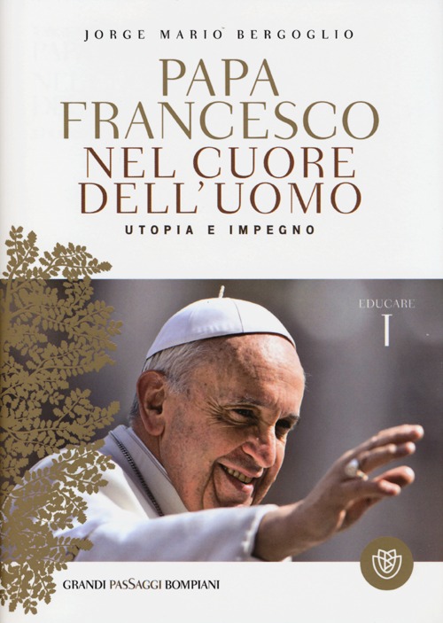 Libro Nel cuore dell'uomo. Utopia e impegno. Educare di Francesco (Jorge Mario Bergoglio) - ean 9788845274459 - Bompiani