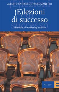 Libro (E)lezioni di successo. Manuale di marketing politico di Alberto Cattaneo; Paolo Zanetto - ean 9788845311987 - Rizzoli