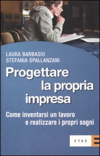 Libro Progettare la propria impresa. Come inventarsi un lavoro e realizzare i propri sogni di Laura Barbasio; Stefania Spallanzani - ean 9788845313653 - Rizzoli