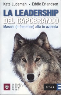 Libro leadership del capobranco. Maschi (e femmine) alfa in azienda di Kate Ludeman; Eddie Erlandson - ean 9788845313707 - Rizzoli