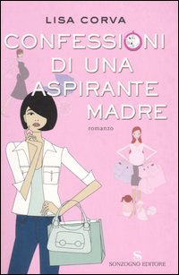 Libro Confessioni di una aspirante madre di Lisa Corva - ean 9788845412646 - Sonzogno