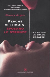 Libro Perché gli uomini sposano le stronze... E lasciano le brave ragazze di Sherry Argov - ean 9788845414022 - Sonzogno