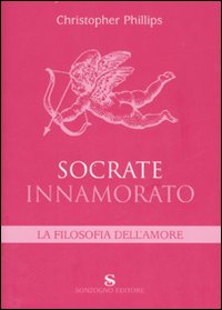 Libro Socrate innamorato. La filosofia dell'amore di Christopher Phillips - ean 9788845414060 - Sonzogno
